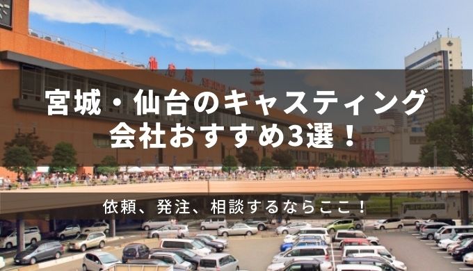 宮城・仙台のキャスティング会社おすすめ3選！依頼、発注、相談するならここ！